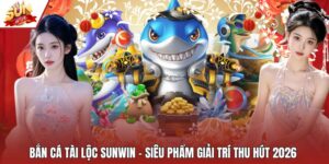 Bắn Cá tài lộc Sunwin – Siêu Phẩm Giải Trí Thu Hút 2026