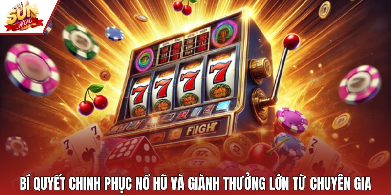 Bí quyết chinh phục nổ hũ và giành thưởng lớn từ chuyên gia