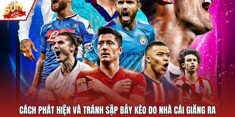 Cách phát hiện và tránh sập bẫy kèo do nhà cái giăng ra