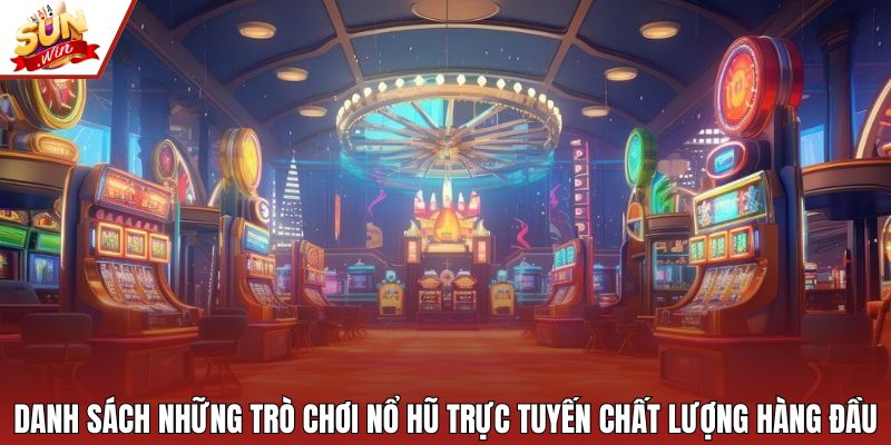 Danh sách những trò chơi nổ hũ trực tuyến chất lượng hàng đầu
