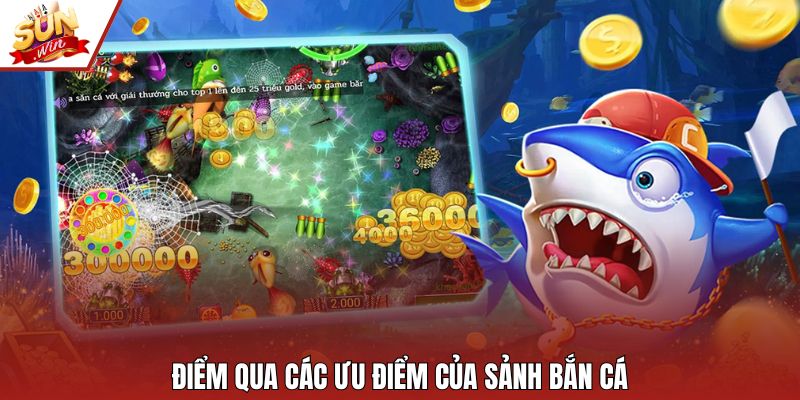 Điểm qua các ưu điểm của sảnh bắn cá