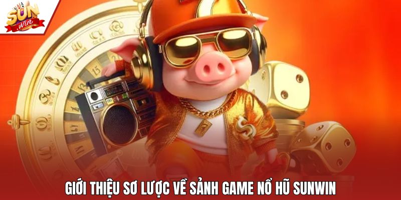 Giới thiệu sơ lược về sảnh game nổ hũ Sunwin