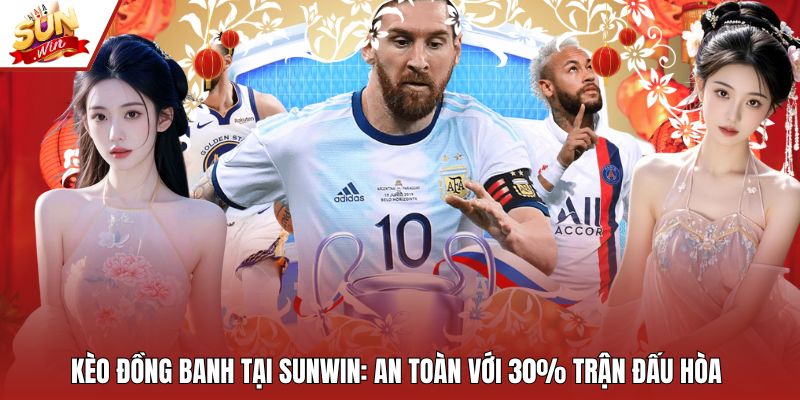 Kèo Đồng Banh Tại Sunwin: An Toàn Với 30% Trận Đấu Hòa
