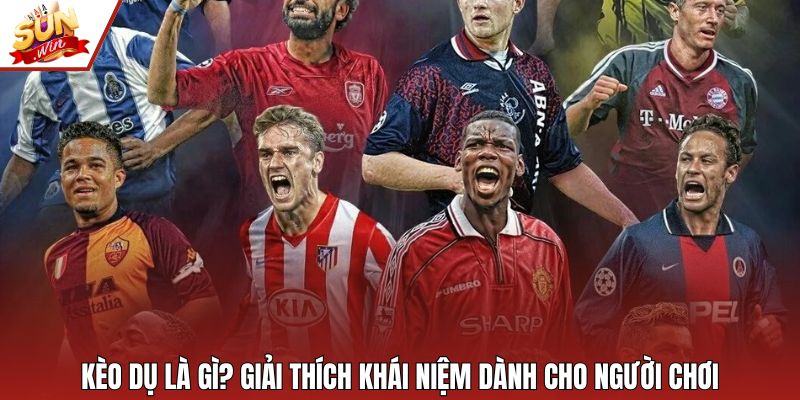 Kèo dụ là gì? Giải thích khái niệm dành cho người chơi