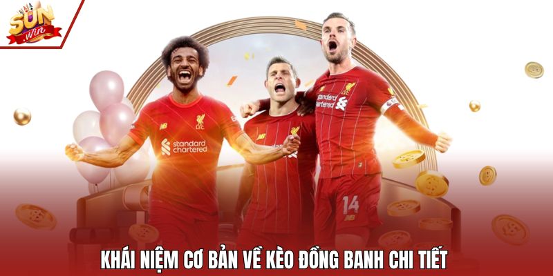 Khái niệm cơ bản về kèo đồng banh chi tiết 