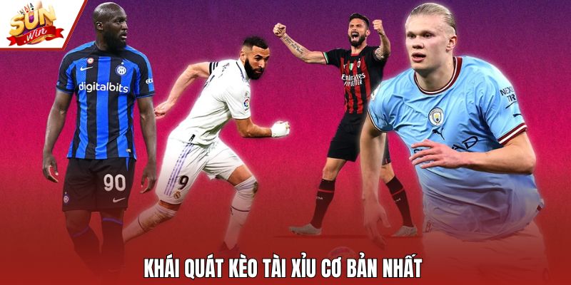 Khái quát kèo Tài Xỉu cơ bản nhất 