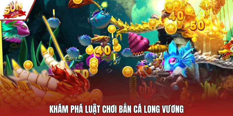Khám phá luật chơi bắn cá Long Vương