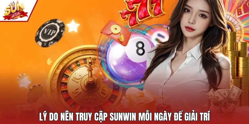 Lý do nên truy cập Sunwin mỗi ngày để giải trí
