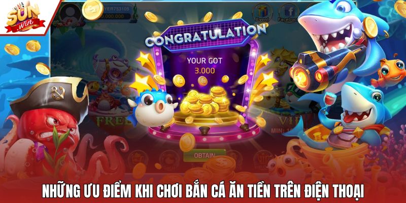 Những ưu điểm khi chơi bắn cá ăn tiền trên điện thoại