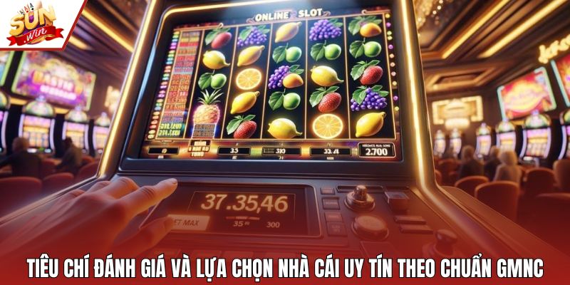 Tiêu chí đánh giá và lựa chọn nhà cái uy tín theo chuẩn GMNC