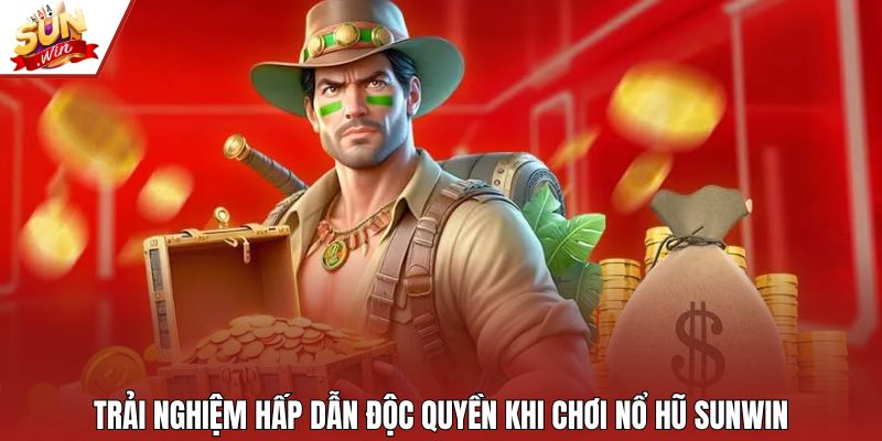 Trải nghiệm hấp dẫn độc quyền khi chơi nổ hũ Sunwin
