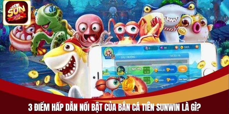 3 điểm hấp dẫn nổi bật của bắn cá tiên Sunwin là gì?