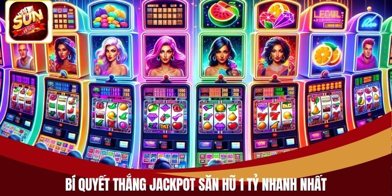 Bí quyết thắng jackpot săn hũ 1 tỷ nhanh nhất