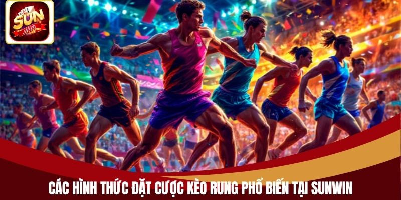 Các hình thức đặt cược kèo rung phổ biến tại Sunwin