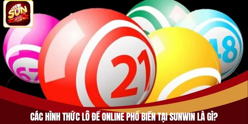 Các hình thức lô đề online phổ biến tại Sunwin là gì?