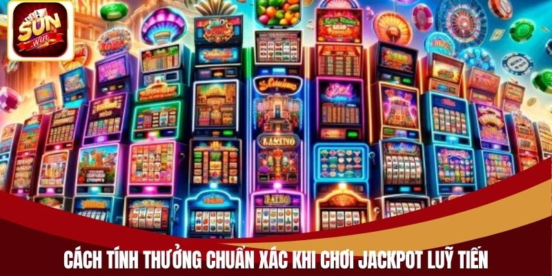 Cách tính thưởng chuẩn xác khi chơi jackpot luỹ tiến