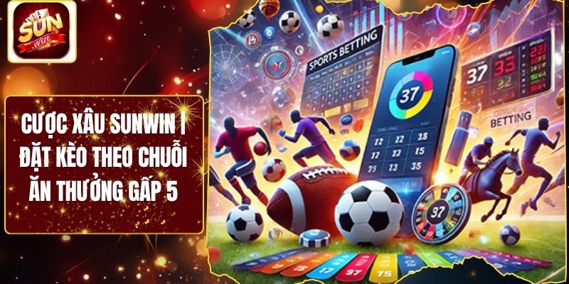 Cược Xâu Sunwin | Đặt Kèo Theo Chuỗi Ăn Thưởng Gấp 5
