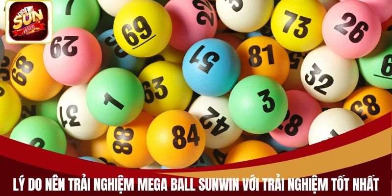 Lý do nên trải nghiệm Mega Ball Sunwin với trải nghiệm tốt nhất