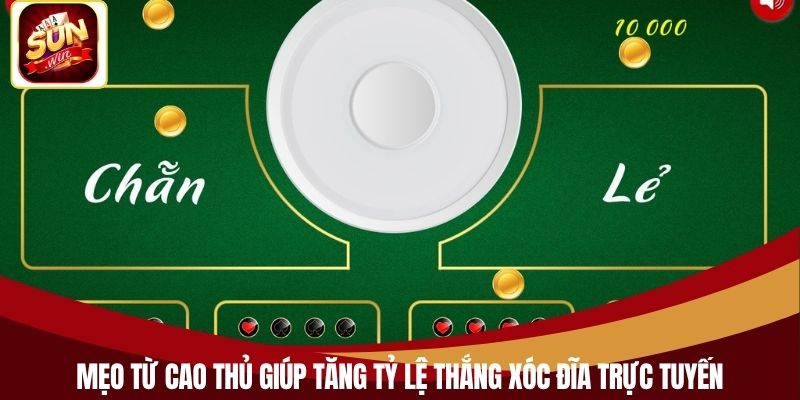Mẹo từ cao thủ giúp tăng tỷ lệ thắng xóc đĩa trực tuyến