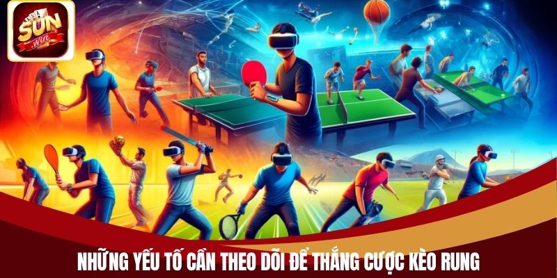 Những yếu tố cần theo dõi để thắng cược kèo rung