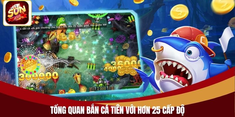 Tổng quan bắn cá tiên với hơn 25 cấp độ