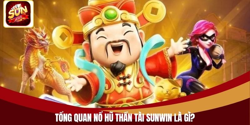 Tổng quan nổ hũ thần tài Sunwin là gì?