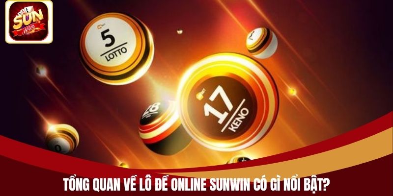 Tổng quan về lô đề online Sunwin có gì nổi bật?
